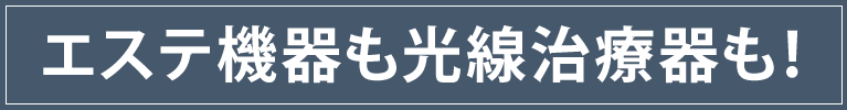 エステ機器も光線治療器も！