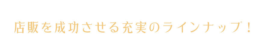 店販を成功させる充実のラインナップ