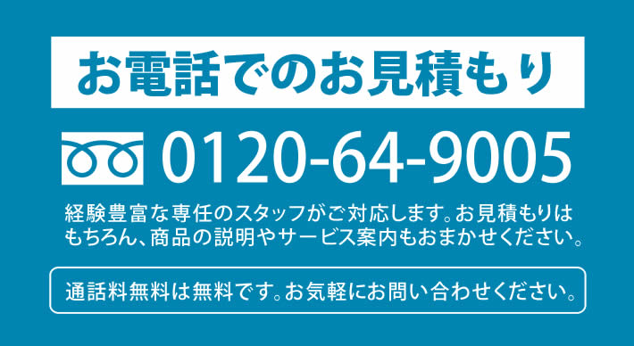 お電話でのお見積もり 0120-64-9005迄