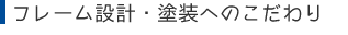 フレーム設計・塗装へのこだわり